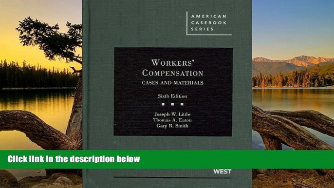 READ NOW  Workers  Compensation, Cases and Materials, 6th (American Casebook) (American Casebook