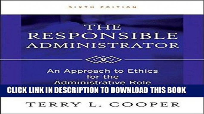 [READ] EBOOK The Responsible Administrator: An Approach to Ethics for the Administrative Role