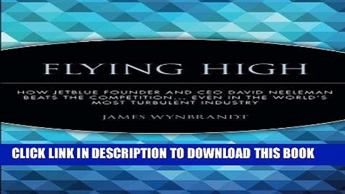 Ebook Flying High: How JetBlue Founder and CEO David Neeleman Beats the Competition... Even in the