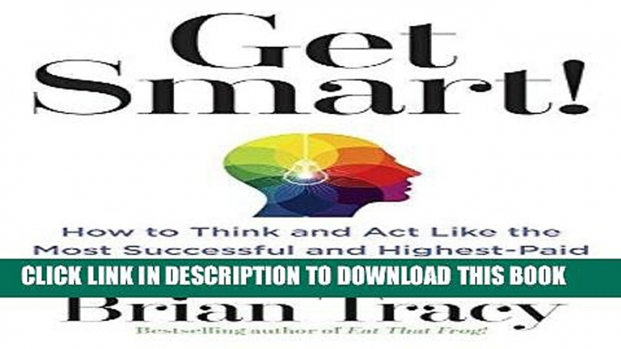 [Free Read] Get Smart!: How to Think and Act Like the Most Successful and Highest-Paid People in