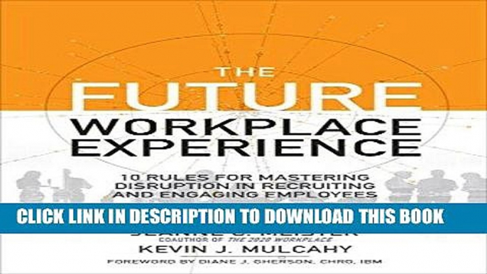 [Free Read] The Future Workplace Experience: 10 Rules For Mastering Disruption in Recruiting and