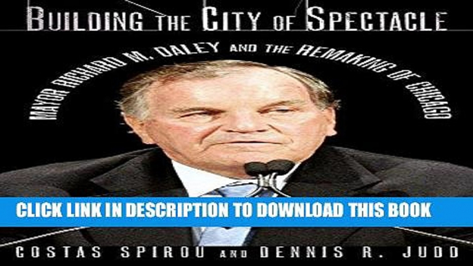 [Free Read] Building the City of Spectacle: Mayor Richard M. Daley and the Remaking of Chicago