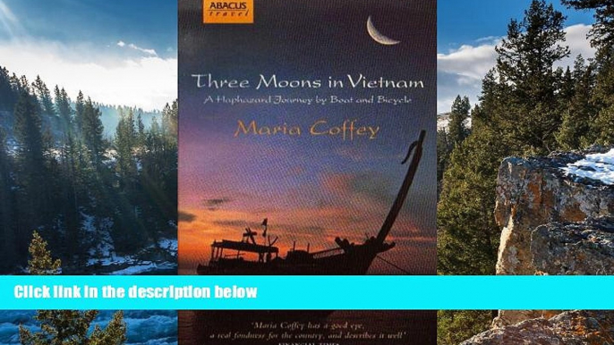 Big Deals  Three Moons in Vietnam: A Haphazard Journey by Boat and Bicycle  Full Read Most Wanted