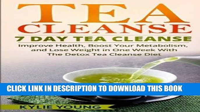 [PDF] Tea Cleanse: 7 Day Tea Cleanse: Improve Health, Boost Your Metabolism, and Lose Weight in