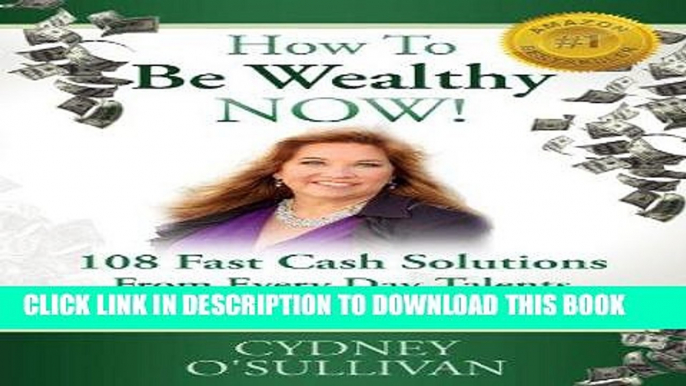 [READ] EBOOK How To Be Wealthy NOW! 108 Fast Cash Solutions From Every Day Talents (Fast Cash: A