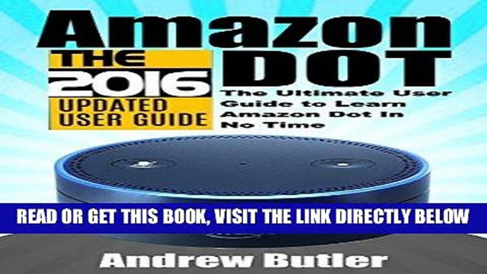 [EBOOK] DOWNLOAD Amazon Echo: Dot: The Ultimate User Guide to Learn Amazon Dot In No Time (Amazon