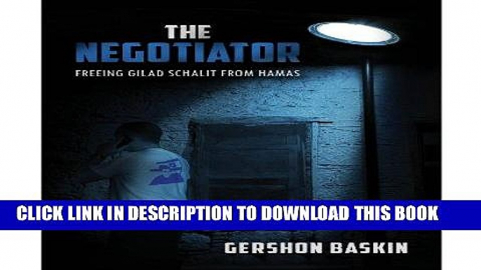 Read Now The Negotiator: Freeing Gilad Schalit from Hamas Download Online