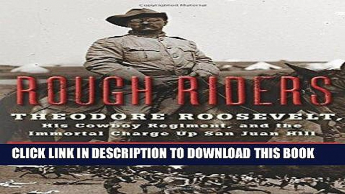 Read Now Rough Riders: Theodore Roosevelt, His Cowboy Regiment, and the Immortal Charge Up San