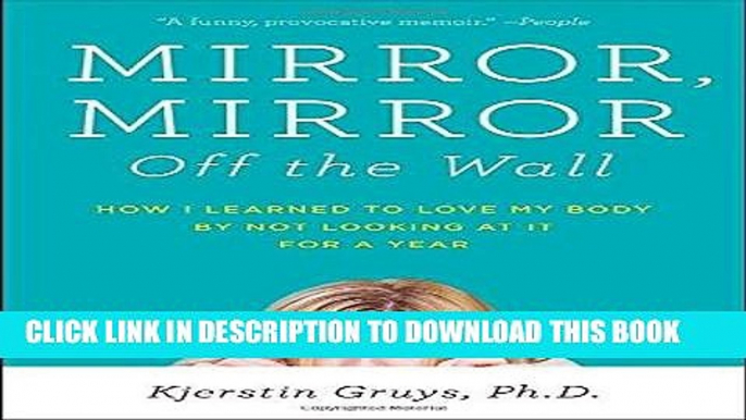 [PDF] Mirror, Mirror Off the Wall: How I Learned to Love My Body by Not Looking at It for a Year