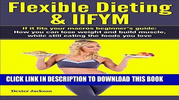 [FREE] EBOOK Flexible Dieting   IIFYM: If It Fits Your Macros Beginner s Guide: How You Can Lose