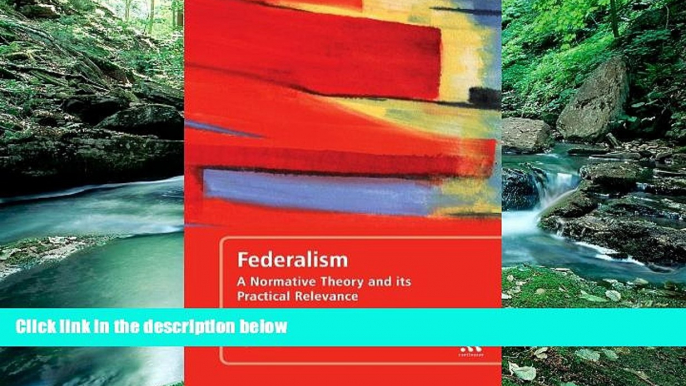 Must Have PDF  Federalism: A Normative Theory and its Practical Relevance  Best Seller Books Best