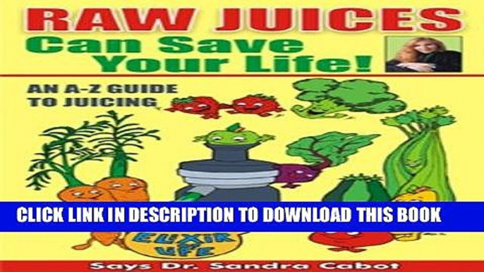 [PDF] Raw Juices Can Save Your Life: An A-Z Guide to Juicing. Full Online