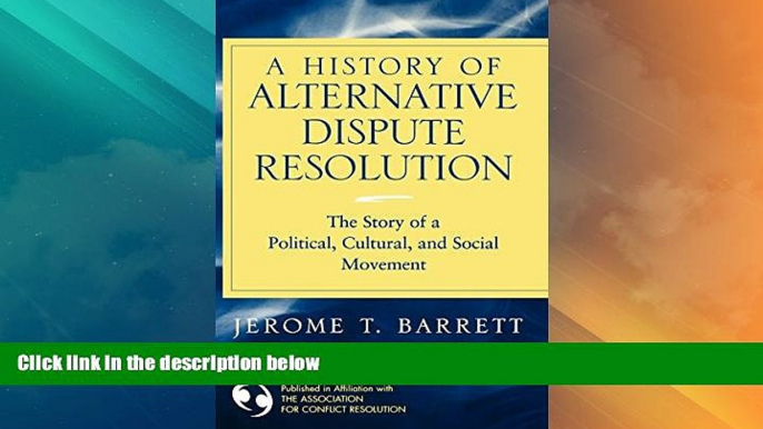 Big Deals  A History of Alternative Dispute Resolution: The Story of a Political, Social, and