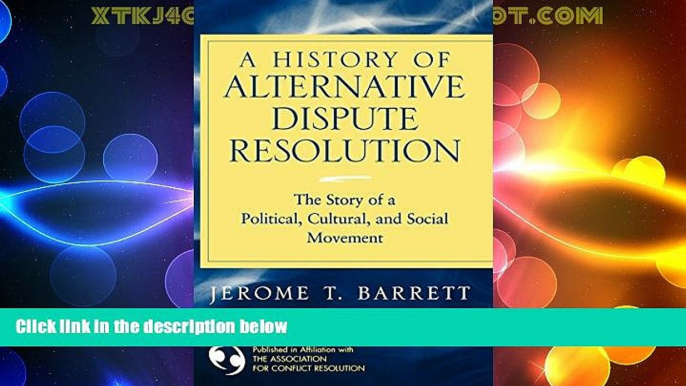 Big Deals  A History of Alternative Dispute Resolution: The Story of a Political, Social, and