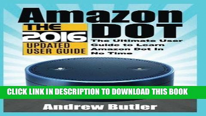 Best Seller Amazon Echo: Dot:The Ultimate User Guide to Learn Amazon Dot In No Time (Amazon Echo