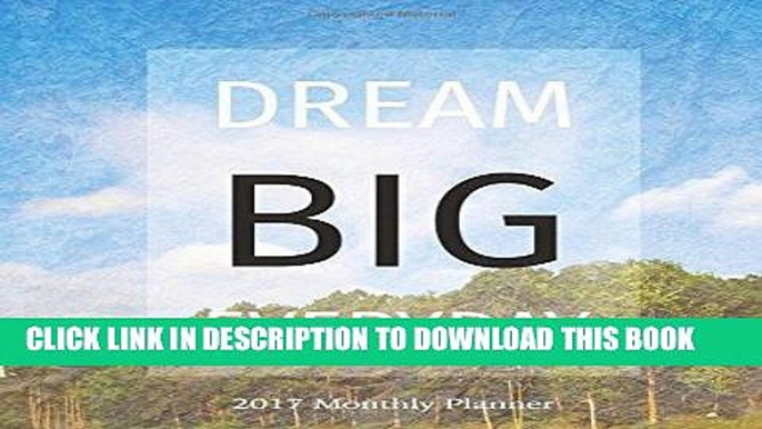 ee Read] Dream Big Everyday 2017 Monthly Planner: 16 Month August 2016-December 2017 Academic