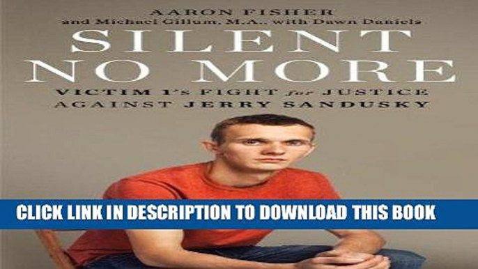 Ebook Silent No More: Victim 1 s Fight for Justice Against Jerry Sandusky Free Read