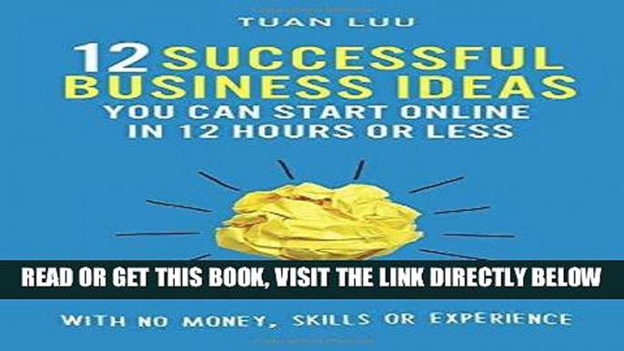 [Free Read] 12 Successful Business Ideas You Can Start Online in 12 Hours or Less: With No Money,