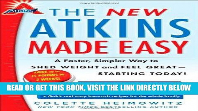 Read Now The New Atkins Made Easy: A Faster, Simpler Way to Shed Weight and Feel Great -- Starting
