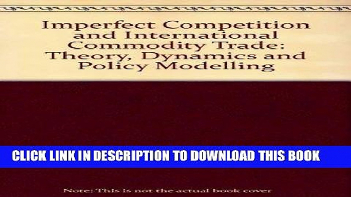 [Free Read] Imperfect Competition and International Commodity Trade: Theory, Dynamics, and Policy