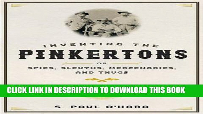 Read Now Inventing the Pinkertons; or, Spies, Sleuths, Mercenaries, and Thugs: Being a story of