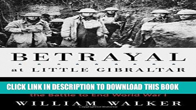 Read Now Betrayal at Little Gibraltar: A German Fortress, a Treacherous American General, and the