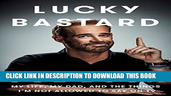 [EBOOK] DOWNLOAD Lucky Bastard: My Life, My Dad, and the Things I m Not Allowed to Say on TV READ