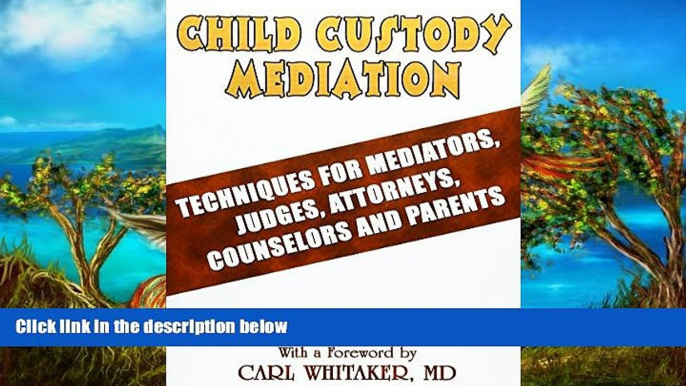 READ NOW  Child Custody Mediation: Techniques For Mediators, Judges, Attorneys, Counselors and