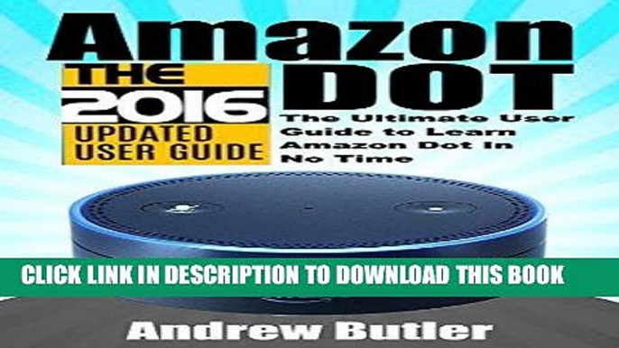 Best Seller Amazon Echo: Dot: The Ultimate User Guide to Learn Amazon Dot In No Time (Amazon Echo