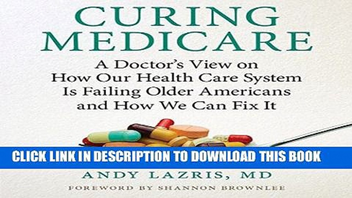 [New] Ebook Curing Medicare: A Doctor s View on How Our Health Care System Is Failing Older