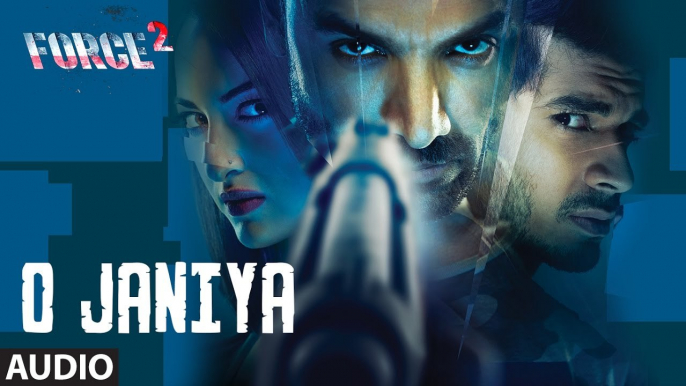 O JANIYA Full Audio Song _ Force 2 _ John Abraham, Sonakshi Sinha _ Dev Negi _ T_HIGH