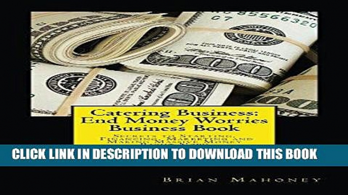 [New] Ebook Catering Business:  End Money Worries Business Book: Secrets to Starting, Financing,