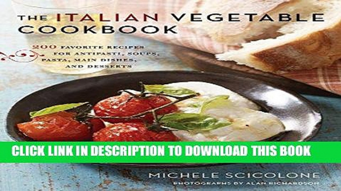 Ebook The Italian Vegetable Cookbook: 200 Favorite Recipes for Antipasti, Soups, Pasta, Main