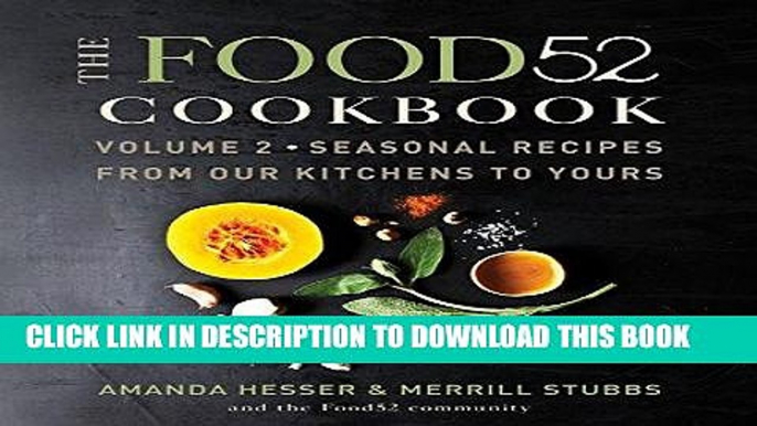 Best Seller The Food52 Cookbook, Volume 2: Seasonal Recipes from Our Kitchens to Yours Free Read