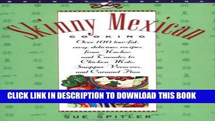 [New] PDF Skinny Mexican Cooking: Over 100 Low-Fat, Easy, Delicious Recipes From Nachos and