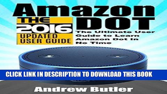 Best Seller Amazon Echo: Dot: The Ultimate User Guide to Learn Amazon Dot In No Time (Amazon Echo