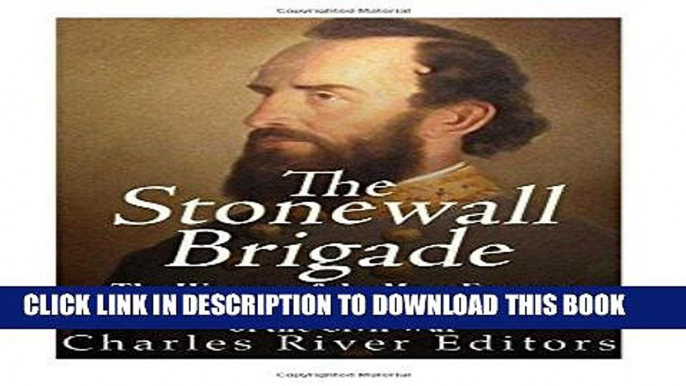 Read Now The Stonewall Brigade: The History of the Most Famous Confederate Combat Unit of the