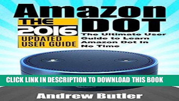 Ebook Amazon Echo: Dot: The Ultimate User Guide to Learn Amazon Dot In No Time (Amazon Echo