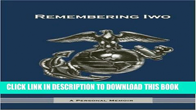 Read Now Remembering Iwo: A PERSONAL MEMOIR Download Online