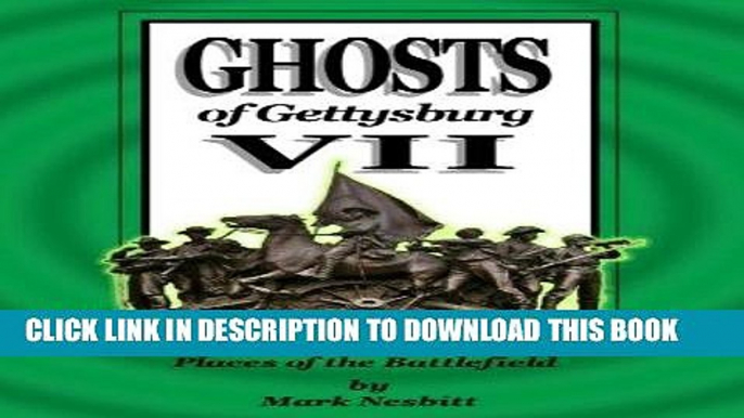 Read Now Ghosts of Gettysburg VII: Spirits, Apparitions and Haunted Places of the Battlefield