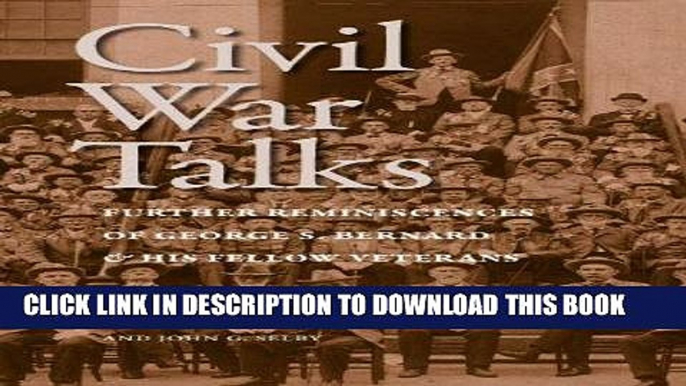 Read Now Civil War Talks: Further Reminiscences of George S. Bernard and His Fellow Veterans (A