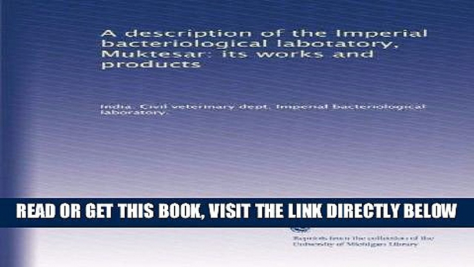 [FREE] EBOOK A description of the Imperial bacteriological labotatory, Muktesar: its works and