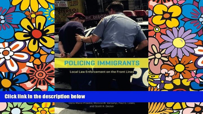 Must Have  Policing Immigrants: Local Law Enforcement on the Front Lines (Chicago Series in Law