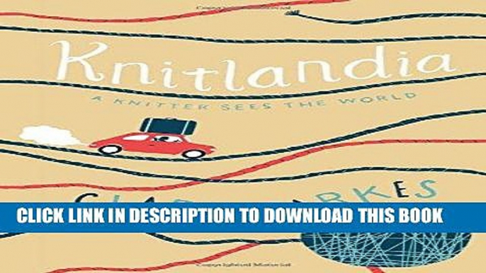 Best Seller Knitlandia: A Knitter Sees the World Free Download