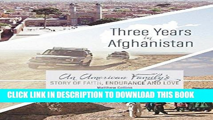 Ebook Three Years in Afghanistan: An American Family s Story of Faith, Endurance, and Love Free