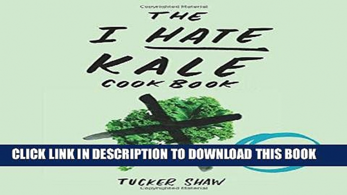 [New] Ebook The I Hate Kale Cookbook: 35 Recipes to Change Your Mind Free Read