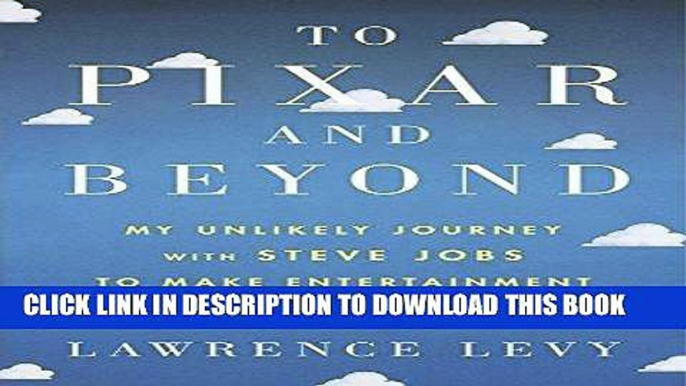 [New] Ebook To Pixar and Beyond: My Unlikely Journey with Steve Jobs to Make Entertainment History