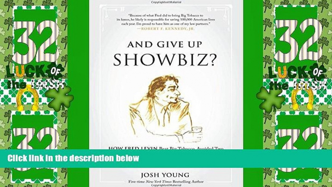 Big Deals  And Give Up Showbiz?: How Fred Levin Beat Big Tobacco, Avoided Two Murder Prosecutions,