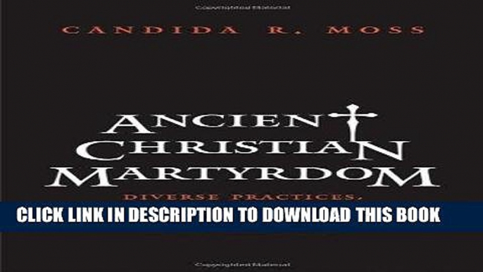 Ebook Ancient Christian Martyrdom: Diverse Practices, Theologies, and Traditions (The Anchor Yale