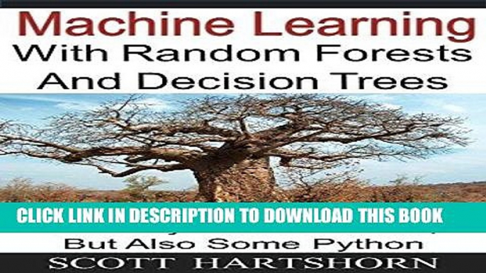 Read Now Machine Learning With Random Forests And Decision Trees: A Mostly Intuitive Guide, But